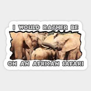 I Would Rather Be On An African Safari Elephant Trunks Sticker